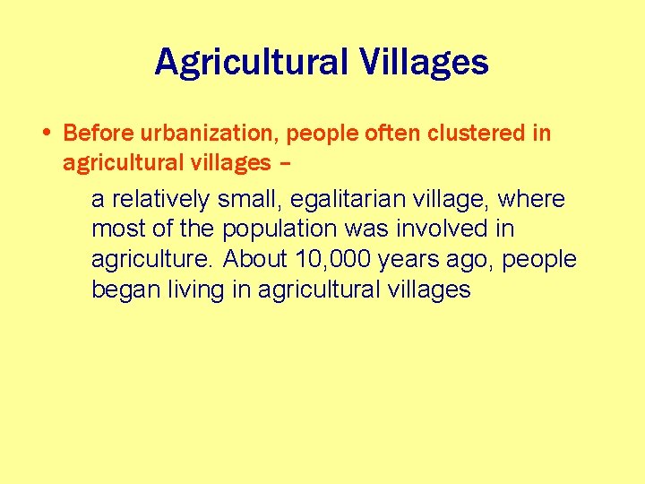 Agricultural Villages • Before urbanization, people often clustered in agricultural villages – a relatively