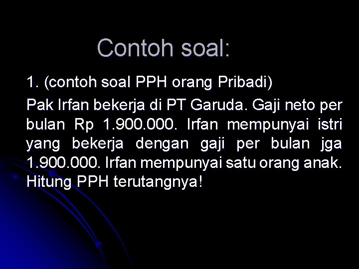 Contoh soal: 1. (contoh soal PPH orang Pribadi) Pak Irfan bekerja di PT Garuda.