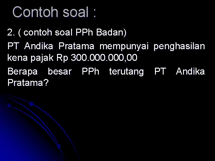 Contoh soal : 2. ( contoh soal PPh Badan) PT Andika Pratama mempunyai penghasilan