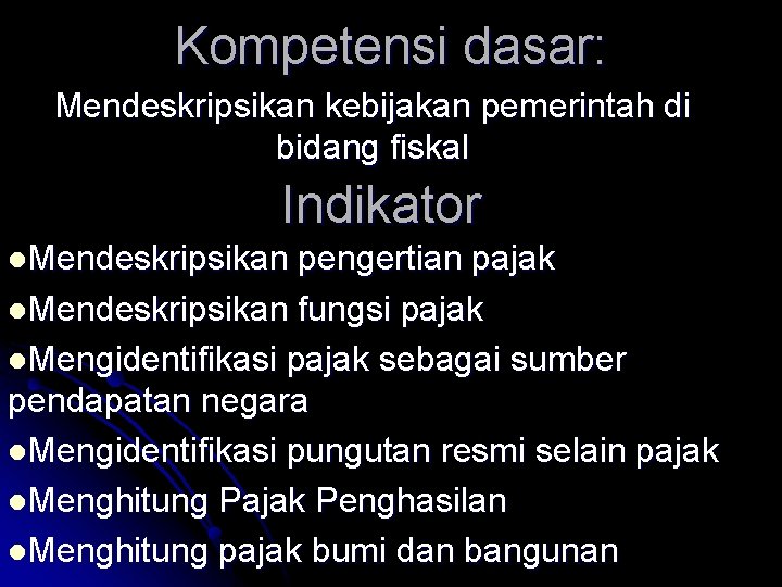 Kompetensi dasar: Mendeskripsikan kebijakan pemerintah di bidang fiskal Indikator l. Mendeskripsikan pengertian pajak l.