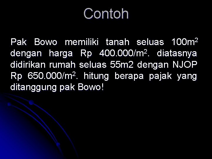 Contoh Pak Bowo memiliki tanah seluas 100 m 2 dengan harga Rp 400. 000/m