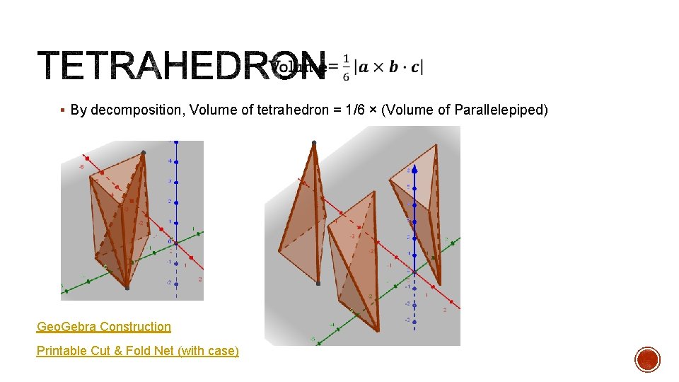§ By decomposition, Volume of tetrahedron = 1/6 × (Volume of Parallelepiped) Geo. Gebra