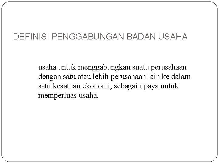 DEFINISI PENGGABUNGAN BADAN USAHA usaha untuk menggabungkan suatu perusahaan dengan satu atau lebih perusahaan