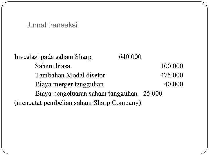 Jurnal transaksi Investasi pada saham Sharp 640. 000 Saham biasa 100. 000 Tambahan Modal