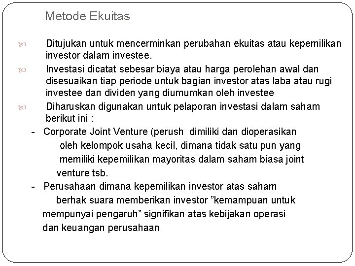 Metode Ekuitas Ditujukan untuk mencerminkan perubahan ekuitas atau kepemilikan investor dalam investee. Investasi dicatat