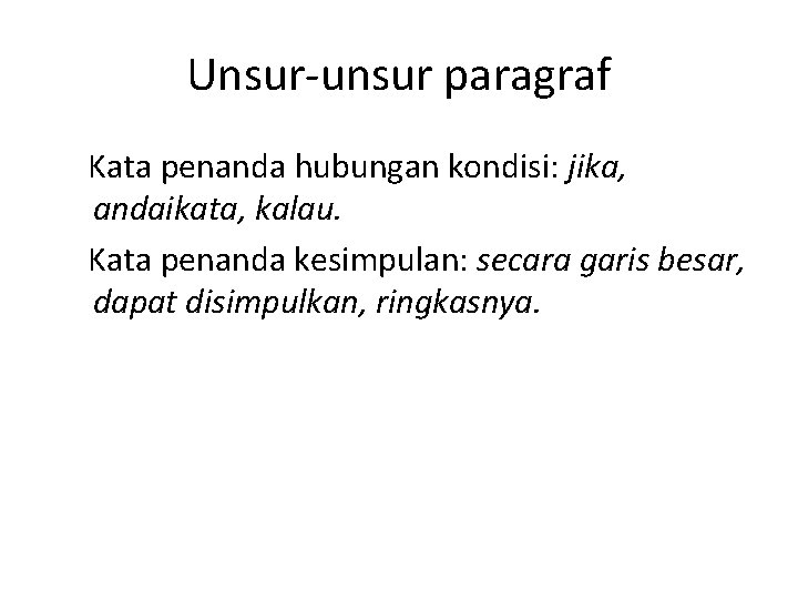 Unsur-unsur paragraf Kata penanda hubungan kondisi: jika, andaikata, kalau. Kata penanda kesimpulan: secara garis