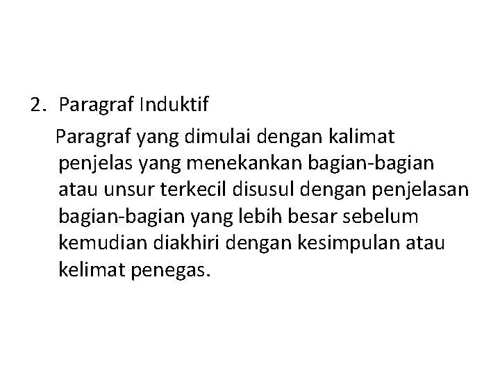 2. Paragraf Induktif Paragraf yang dimulai dengan kalimat penjelas yang menekankan bagian-bagian atau unsur