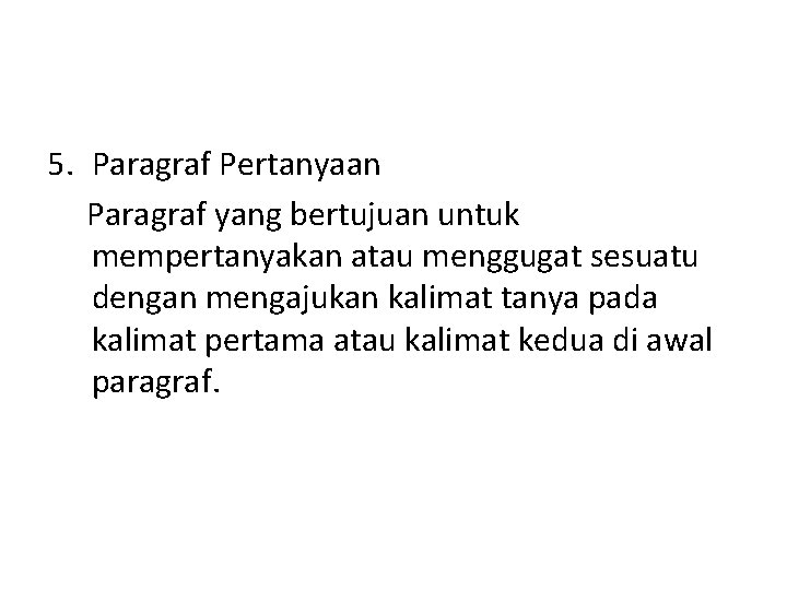 5. Paragraf Pertanyaan Paragraf yang bertujuan untuk mempertanyakan atau menggugat sesuatu dengan mengajukan kalimat