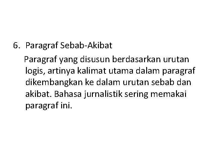 6. Paragraf Sebab-Akibat Paragraf yang disusun berdasarkan urutan logis, artinya kalimat utama dalam paragraf