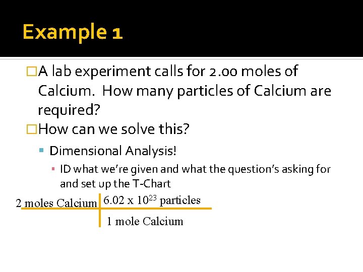 Example 1 �A lab experiment calls for 2. 00 moles of Calcium. How many