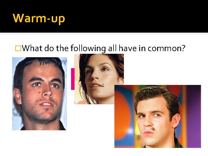 Warm-up �What do the following all have in common? 