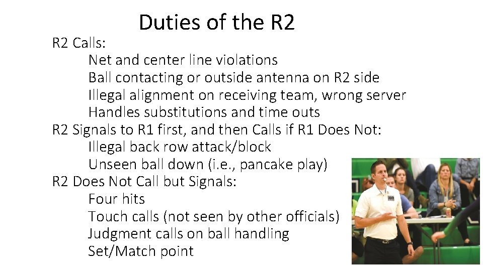 Duties of the R 2 Calls: Net and center line violations Ball contacting or