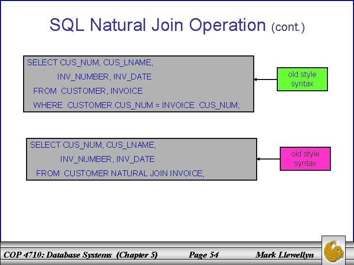 SQL Natural Join Operation (cont. ) SELECT CUS_NUM, CUS_LNAME, old style syntax INV_NUMBER, INV_DATE