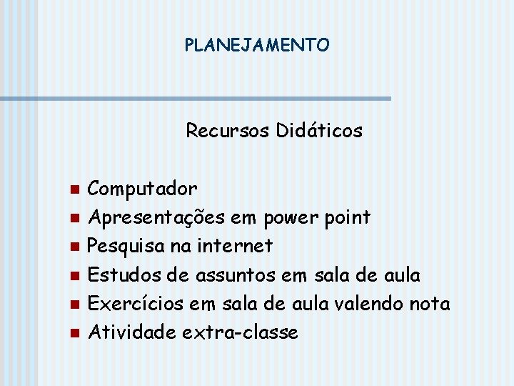 PLANEJAMENTO Recursos Didáticos Computador n Apresentações em power point n Pesquisa na internet n