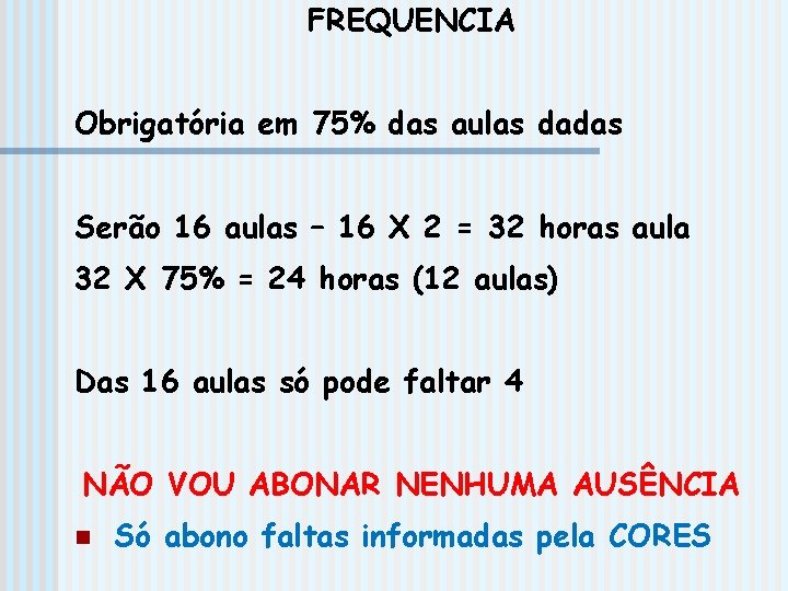 FREQUENCIA Obrigatória em 75% das aulas dadas Serão 16 aulas – 16 X 2