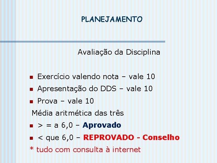 PLANEJAMENTO Avaliação da Disciplina n Exercício valendo nota – vale 10 n Apresentação do