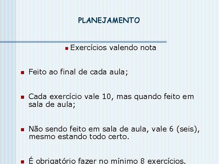 PLANEJAMENTO n Exercícios valendo nota n Feito ao final de cada aula; n Cada