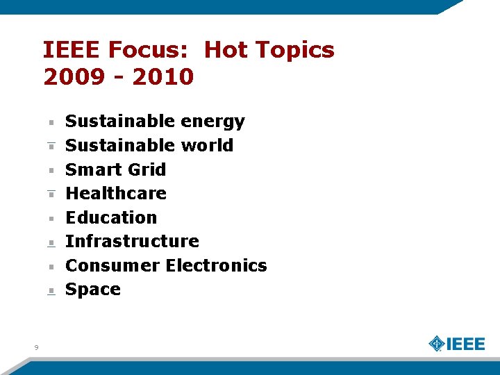 IEEE Focus: Hot Topics 2009 - 2010 Sustainable energy Sustainable world Smart Grid Healthcare