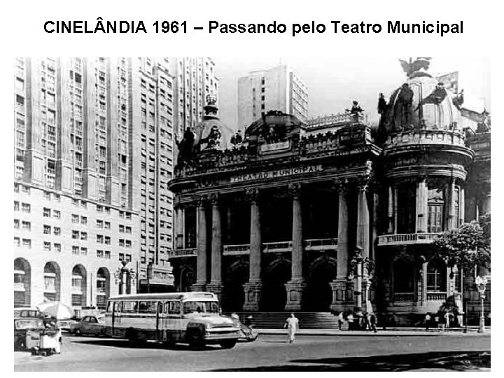CINEL NDIA 1961 – Passando pelo Teatro Municipal 