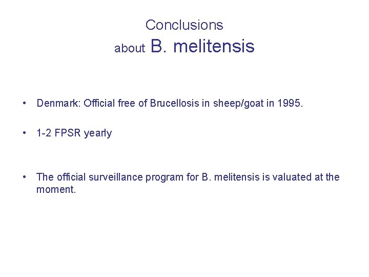 Conclusions about B. melitensis • Denmark: Official free of Brucellosis in sheep/goat in 1995.