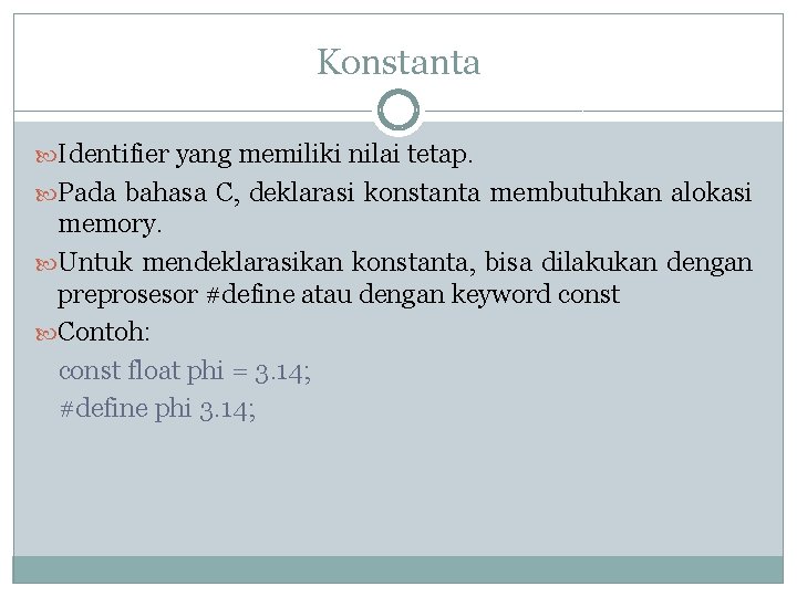Konstanta Identifier yang memiliki nilai tetap. Pada bahasa C, deklarasi konstanta membutuhkan alokasi memory. Konstanta Identifier yang memiliki nilai tetap. Pada bahasa C, deklarasi konstanta membutuhkan alokasi memory.