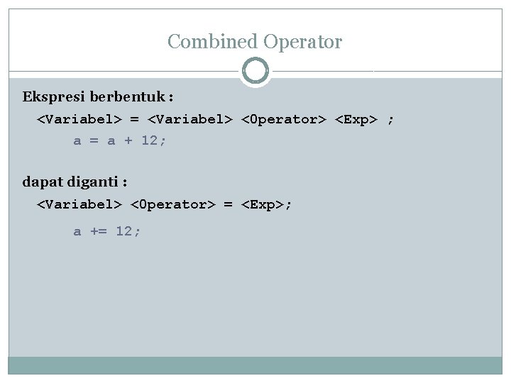 Combined Operator Ekspresi berbentuk : <Variabel> = <Variabel> <0 perator> <Exp> ; a =