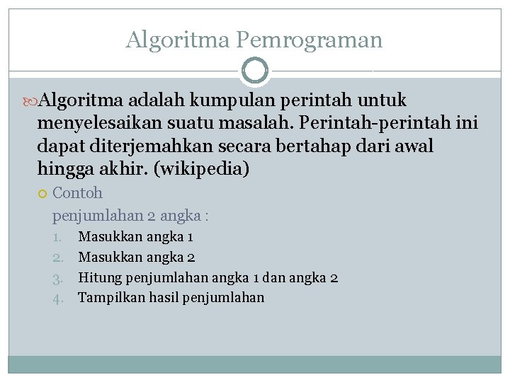 Algoritma Pemrograman Algoritma adalah kumpulan perintah untuk menyelesaikan suatu masalah. Perintah-perintah ini dapat diterjemahkan Algoritma Pemrograman Algoritma adalah kumpulan perintah untuk menyelesaikan suatu masalah. Perintah-perintah ini dapat diterjemahkan