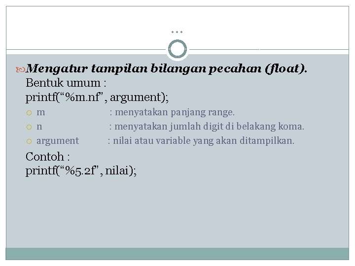 … Mengatur tampilan bilangan pecahan (float). Bentuk umum : printf(“%m. nf”, argument); m n … Mengatur tampilan bilangan pecahan (float). Bentuk umum : printf(“%m. nf”, argument); m n