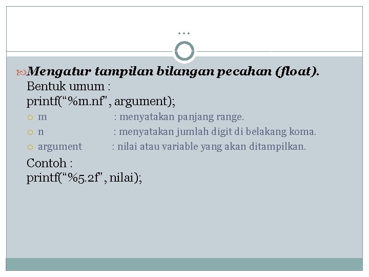 … Mengatur tampilan bilangan pecahan (float). Bentuk umum : printf(“%m. nf”, argument); m n