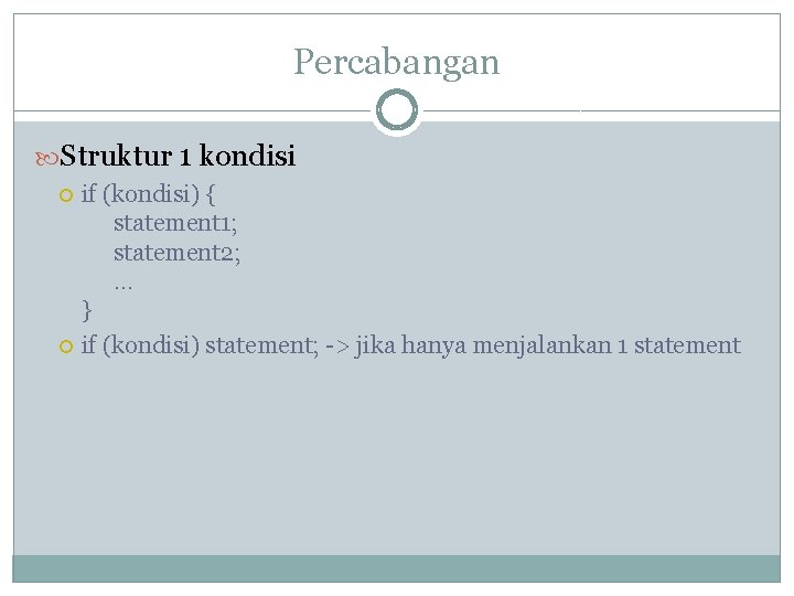 Percabangan Struktur 1 kondisi if (kondisi) { statement 1; statement 2; … } if Percabangan Struktur 1 kondisi if (kondisi) { statement 1; statement 2; … } if