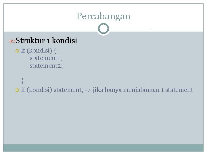 Percabangan Struktur 1 kondisi if (kondisi) { statement 1; statement 2; … } if