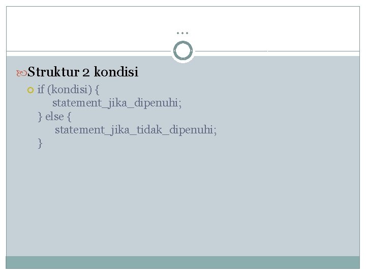 … Struktur 2 kondisi if (kondisi) { statement_jika_dipenuhi; } else { statement_jika_tidak_dipenuhi; } … Struktur 2 kondisi if (kondisi) { statement_jika_dipenuhi; } else { statement_jika_tidak_dipenuhi; }