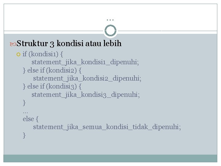 … Struktur 3 kondisi atau lebih if (kondisi 1) { statement_jika_kondisi 1_dipenuhi; } else