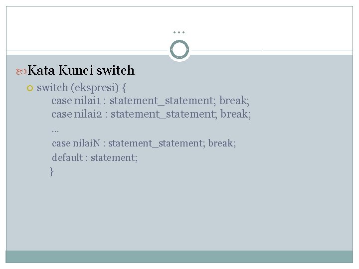 … Kata Kunci switch (ekspresi) { case nilai 1 : statement_statement; break; case nilai