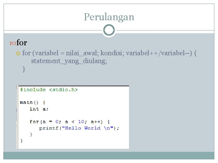 Perulangan for (variabel = nilai_awal; kondisi; variabel++/variabel--) { statement_yang_diulang; } Perulangan for (variabel = nilai_awal; kondisi; variabel++/variabel--) { statement_yang_diulang; }