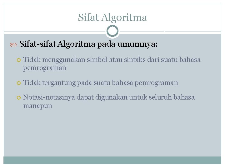 Sifat Algoritma Sifat-sifat Algoritma pada umumnya: Tidak menggunakan simbol atau sintaks dari suatu bahasa