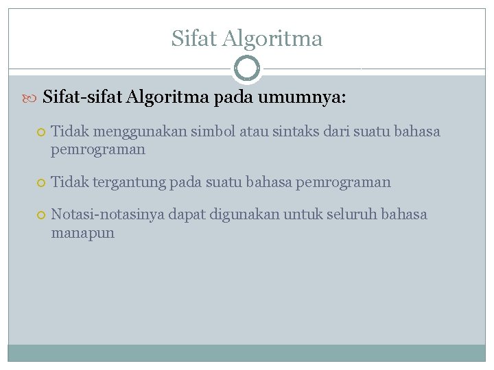 Sifat Algoritma Sifat-sifat Algoritma pada umumnya: Tidak menggunakan simbol atau sintaks dari suatu bahasa Sifat Algoritma Sifat-sifat Algoritma pada umumnya: Tidak menggunakan simbol atau sintaks dari suatu bahasa