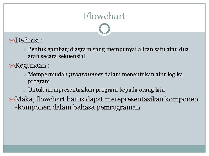 Flowchart Definisi : Bentuk gambar/diagram yang mempunyai aliran satu atau dua arah secara sekuensial Flowchart Definisi : Bentuk gambar/diagram yang mempunyai aliran satu atau dua arah secara sekuensial
