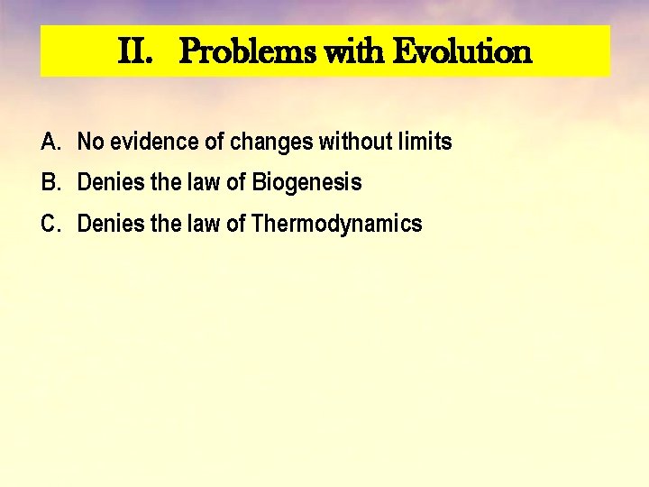II. Problems with Evolution A. No evidence of changes without limits B. Denies the