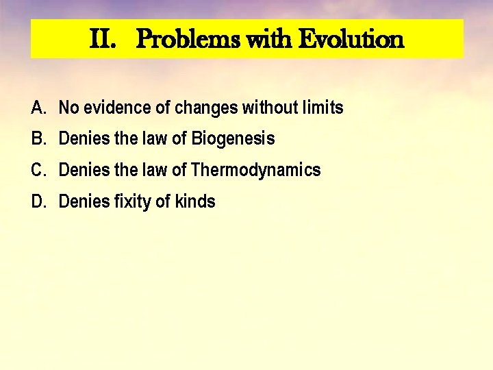 II. Problems with Evolution A. No evidence of changes without limits B. Denies the