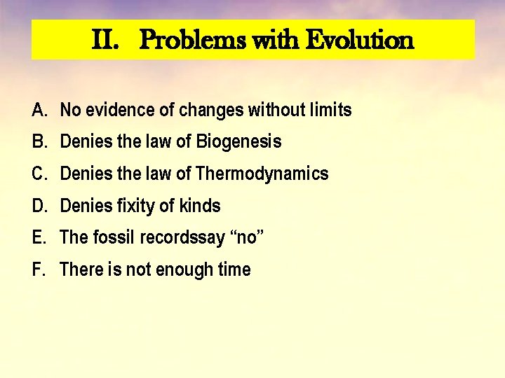 II. Problems with Evolution A. No evidence of changes without limits B. Denies the