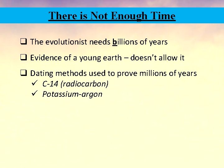 There is Not Enough Time q The evolutionist needs billions of years q Evidence