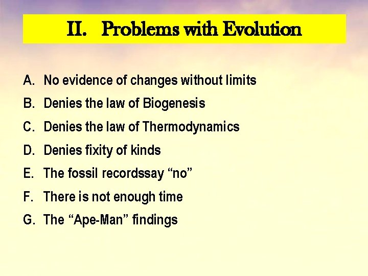 II. Problems with Evolution A. No evidence of changes without limits B. Denies the