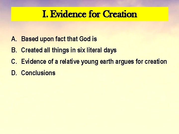I. Evidence for Creation A. Based upon fact that God is B. Created all