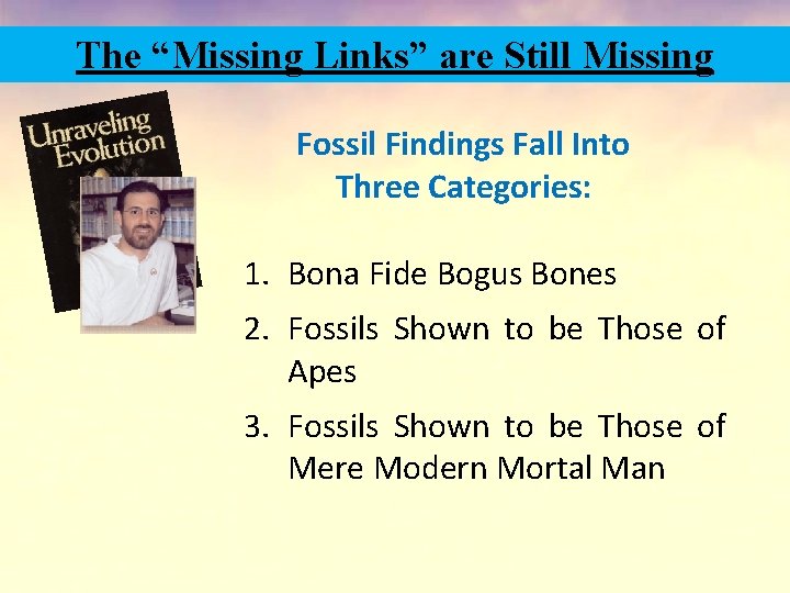 The “Missing Links” are Still Missing Fossil Findings Fall Into Three Categories: 1. Bona