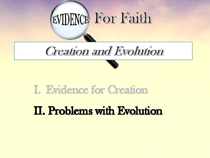 For Faith Creation and Evolution I. Evidence for Creation II. Problems with Evolution 