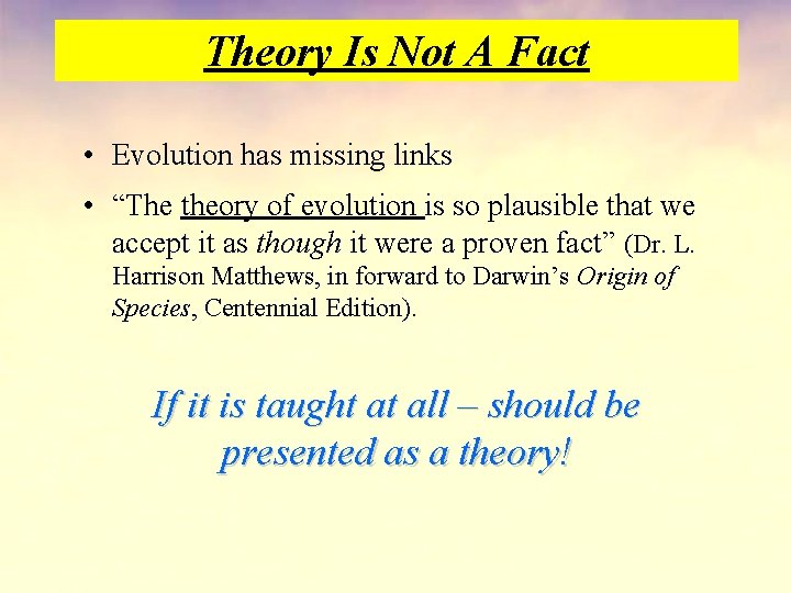 Theory Is Not A Fact • Evolution has missing links • “The theory of
