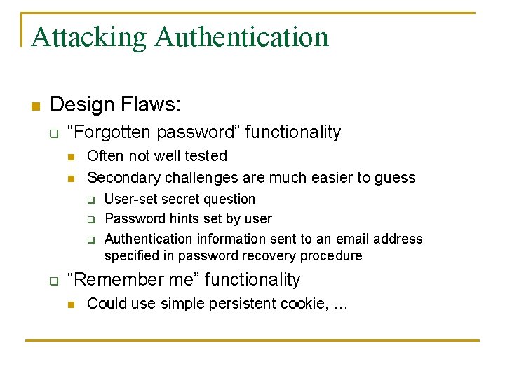 Attacking Authentication n Design Flaws: q “Forgotten password” functionality n n Often not well