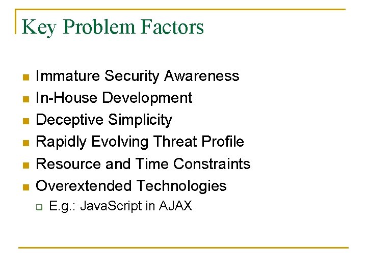 Key Problem Factors n n n Immature Security Awareness In-House Development Deceptive Simplicity Rapidly