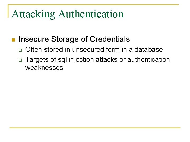 Attacking Authentication n Insecure Storage of Credentials q q Often stored in unsecured form